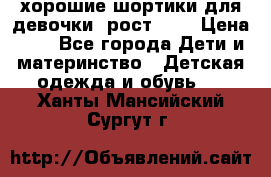 хорошие шортики для девочки  рост 134 › Цена ­ 5 - Все города Дети и материнство » Детская одежда и обувь   . Ханты-Мансийский,Сургут г.